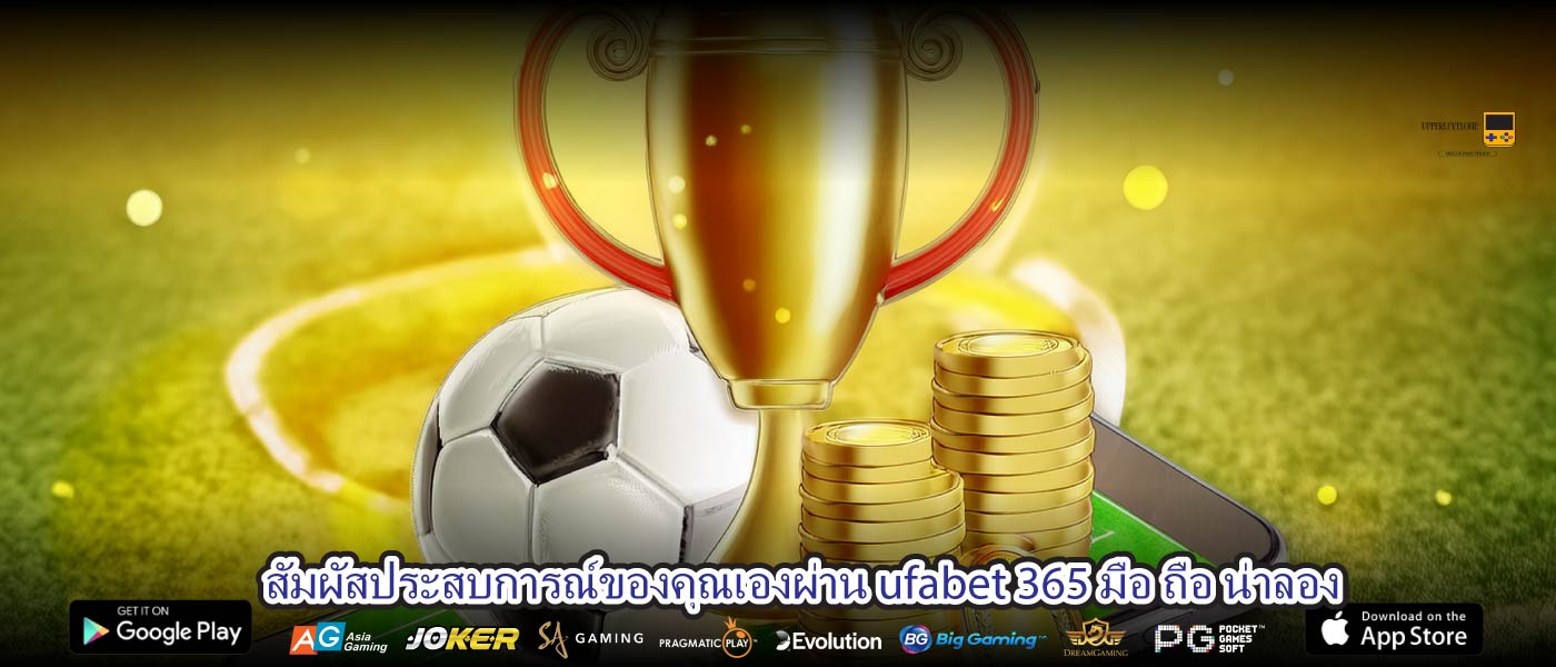 สัมผัสประสบการณ์ของคุณเองผ่าน ufabet 365 มือ ถือ น่าลอง